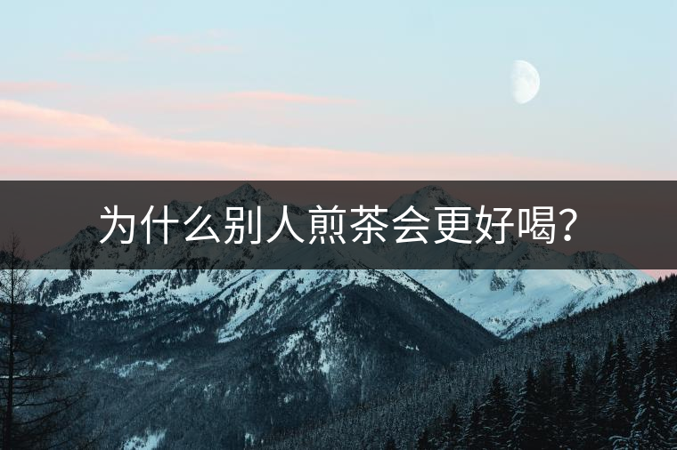 為什么別人煎茶會更好喝？