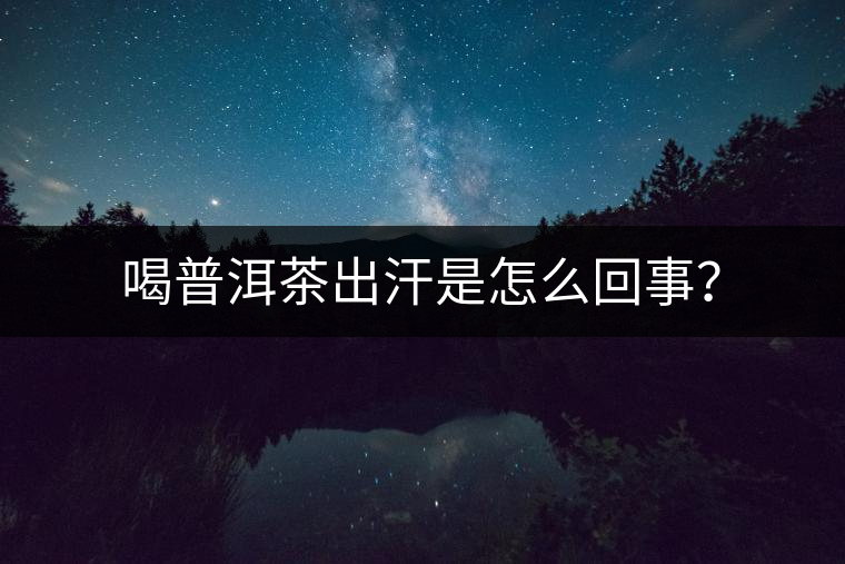 喝普洱茶出汗是怎么回事？