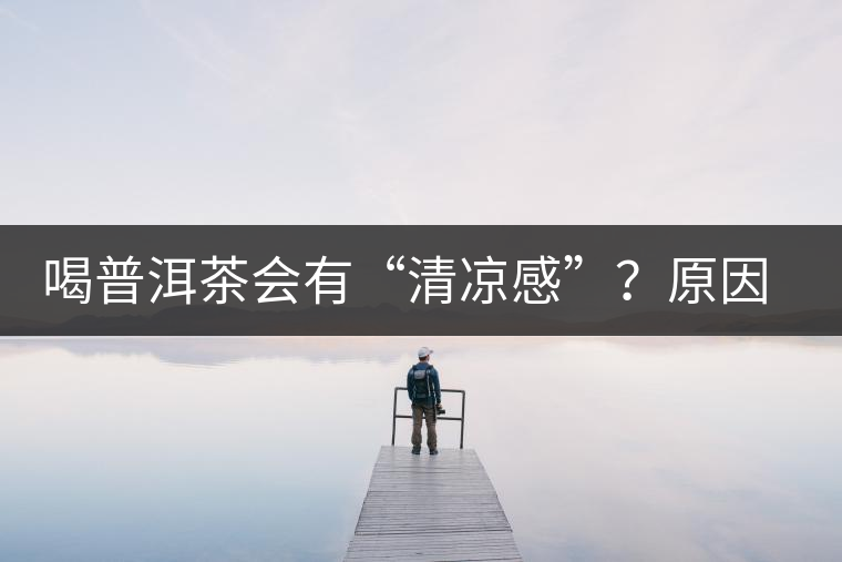 喝普洱茶會有“清涼感”？原因竟然是……