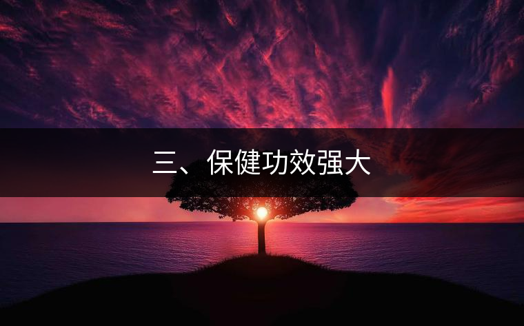 三、保健功效強(qiáng)大