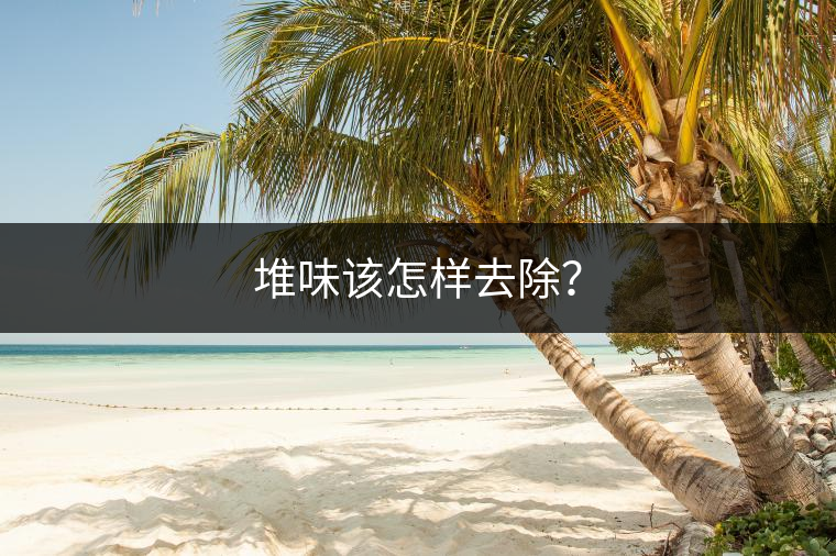 堆味該怎樣去除？