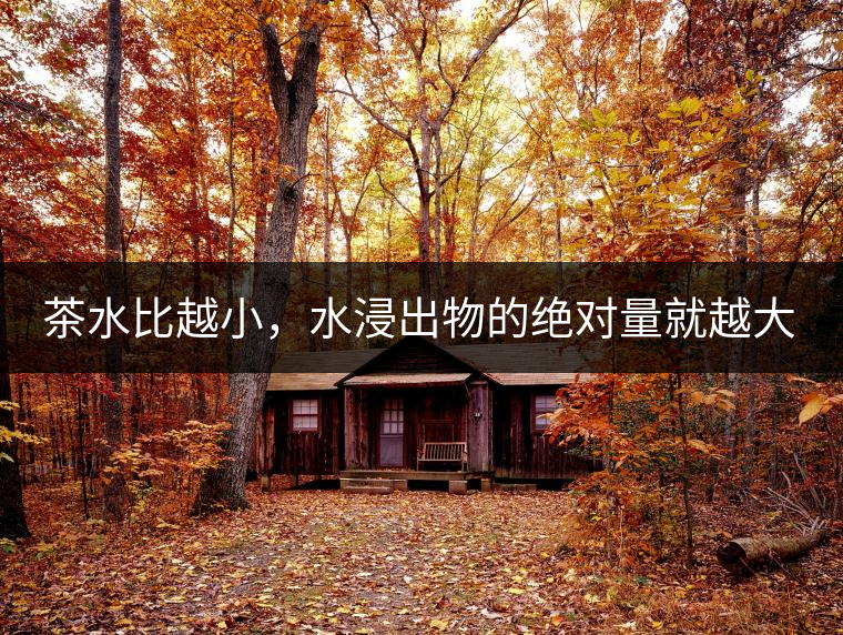 茶水比越小，水浸出物的絕對(duì)量就越大。