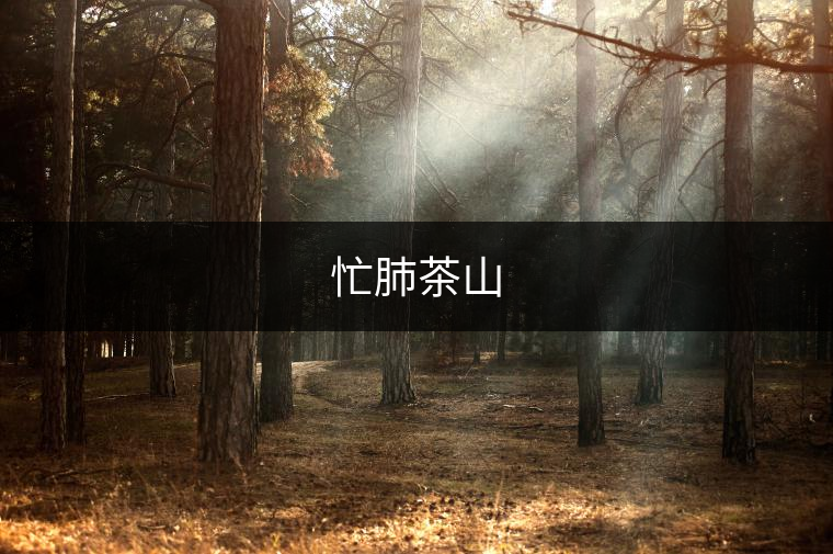 忙肺茶山 忙肺茶山